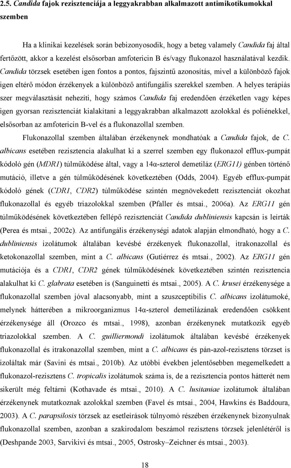 Candida törzsek esetében igen fontos a pontos, fajszintű azonosítás, mivel a különböző fajok igen eltérő módon érzékenyek a különböző antifungális szerekkel szemben.