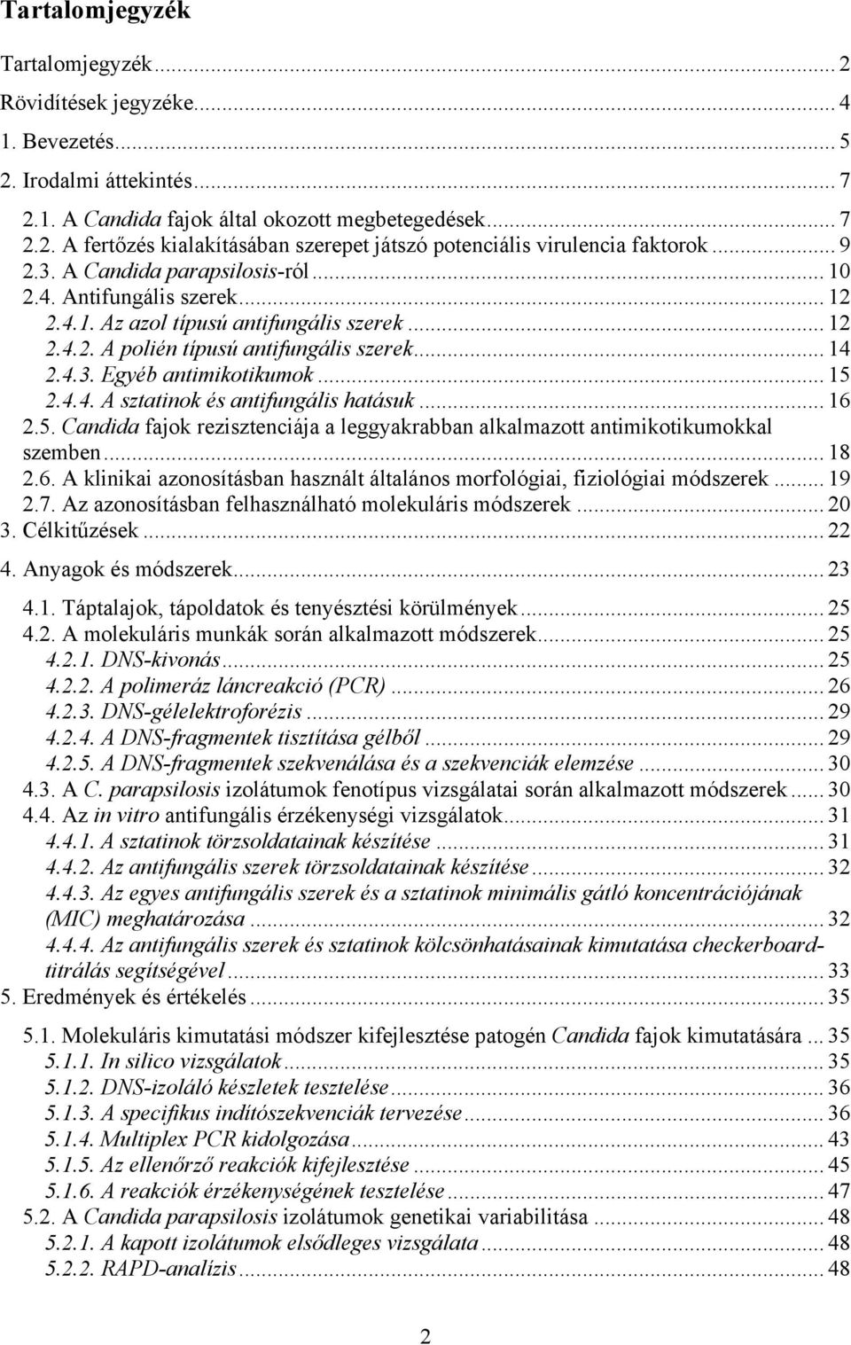 .. 15 2.4.4. A sztatinok és antifungális hatásuk... 16 2.5. Candida fajok rezisztenciája a leggyakrabban alkalmazott antimikotikumokkal szemben... 18 2.6. A klinikai azonosításban használt általános morfológiai, fiziológiai módszerek.