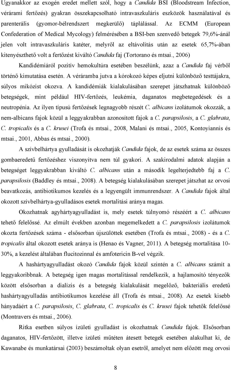 Az ECMM (European Confederation of Medical Mycology) felmérésében a BSI-ben szenvedő betegek 79,6%-ánál jelen volt intravaszkuláris katéter, melyről az eltávolítás után az esetek 65,7%-ában