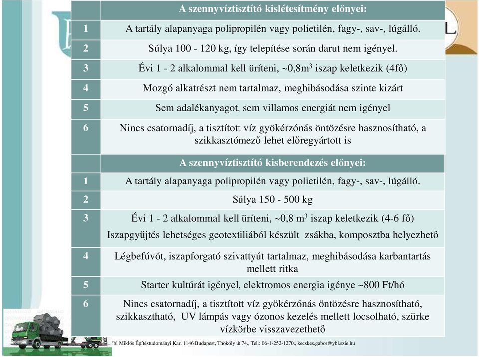 csatornadíj, a tisztított víz gyökérzónás öntözésre hasznosítható, a szikkasztómező lehet előregyártott is A szennyvíztisztító kisberendezés előnyei: 1 A tartály alapanyaga polipropilén vagy