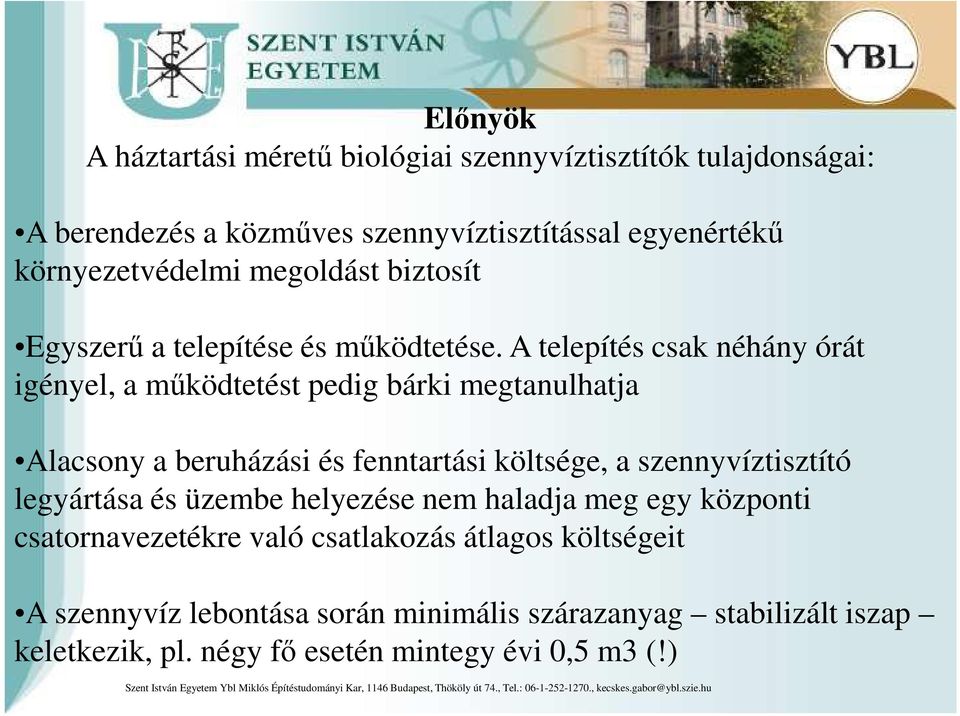 A telepítés csak néhány órát igényel, a működtetést pedig bárki megtanulhatja Alacsony a beruházási és fenntartási költsége, a szennyvíztisztító