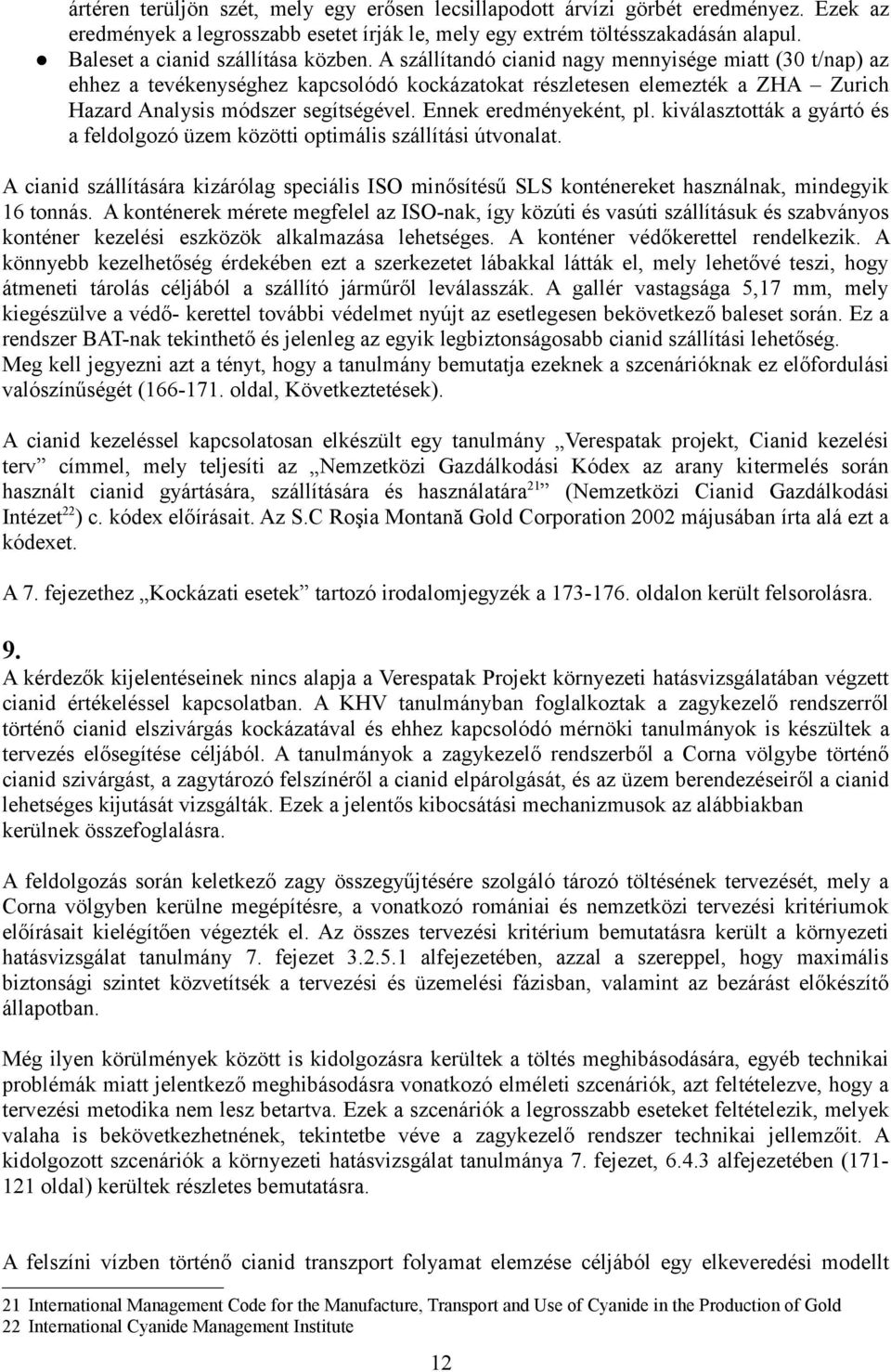 A szállítandó cianid nagy mennyisége miatt (30 t/nap) az ehhez a tevékenységhez kapcsolódó kockázatokat részletesen elemezték a ZHA Zurich Hazard Analysis módszer segítségével.