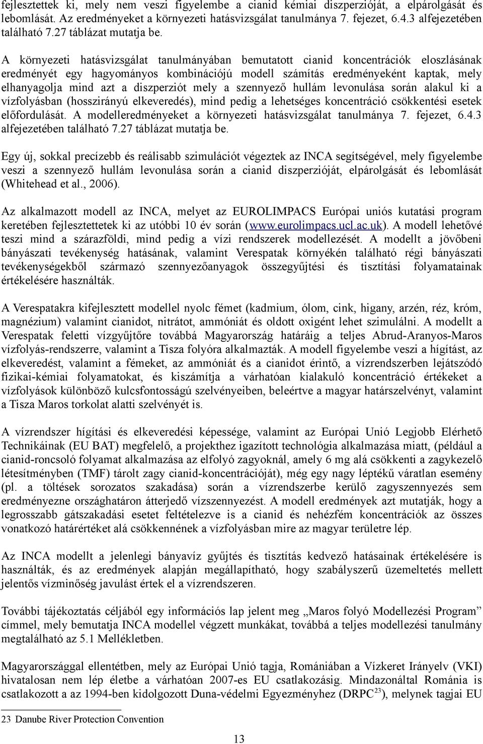 A környezeti hatásvizsgálat tanulmányában bemutatott cianid koncentrációk eloszlásának eredményét egy hagyományos kombinációjú modell számítás eredményeként kaptak, mely elhanyagolja mind azt a