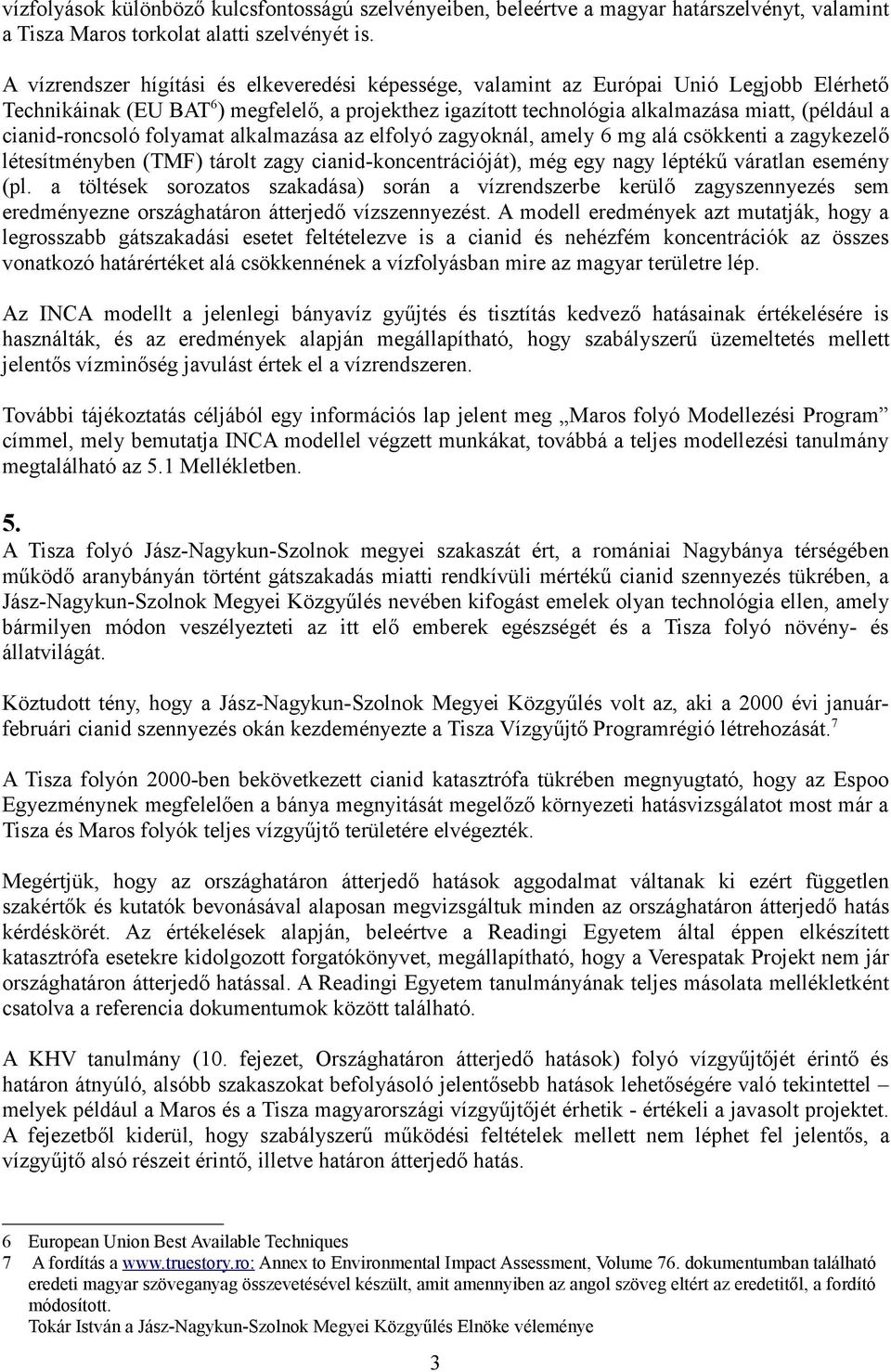 cianid-roncsoló folyamat alkalmazása az elfolyó zagyoknál, amely 6 mg alá csökkenti a zagykezelő létesítményben (TMF) tárolt zagy cianid-koncentrációját), még egy nagy léptékű váratlan esemény (pl.