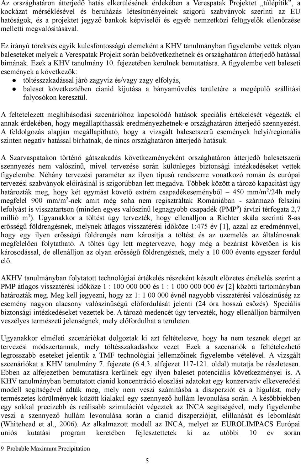 Ez irányú törekvés egyik kulcsfontosságú elemeként a KHV tanulmányban figyelembe vettek olyan baleseteket melyek a Verespatak Projekt során bekövetkezhetnek és országhatáron átterjedő hatással