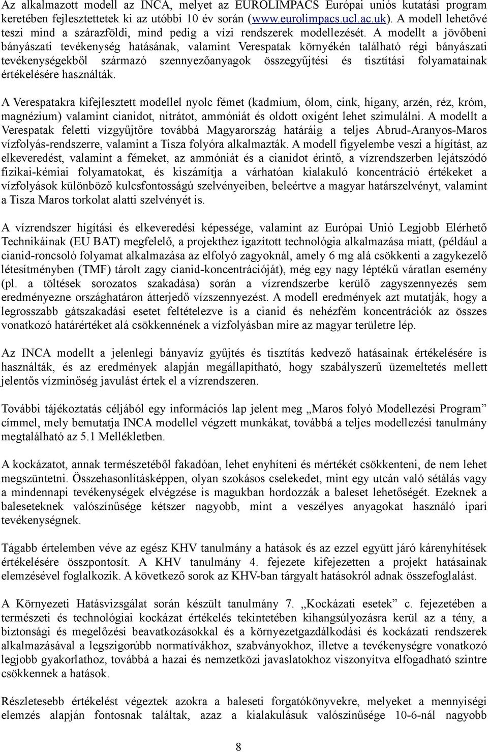 A modellt a jövőbeni bányászati tevékenység hatásának, valamint Verespatak környékén található régi bányászati tevékenységekből származó szennyezőanyagok összegyűjtési és tisztítási folyamatainak