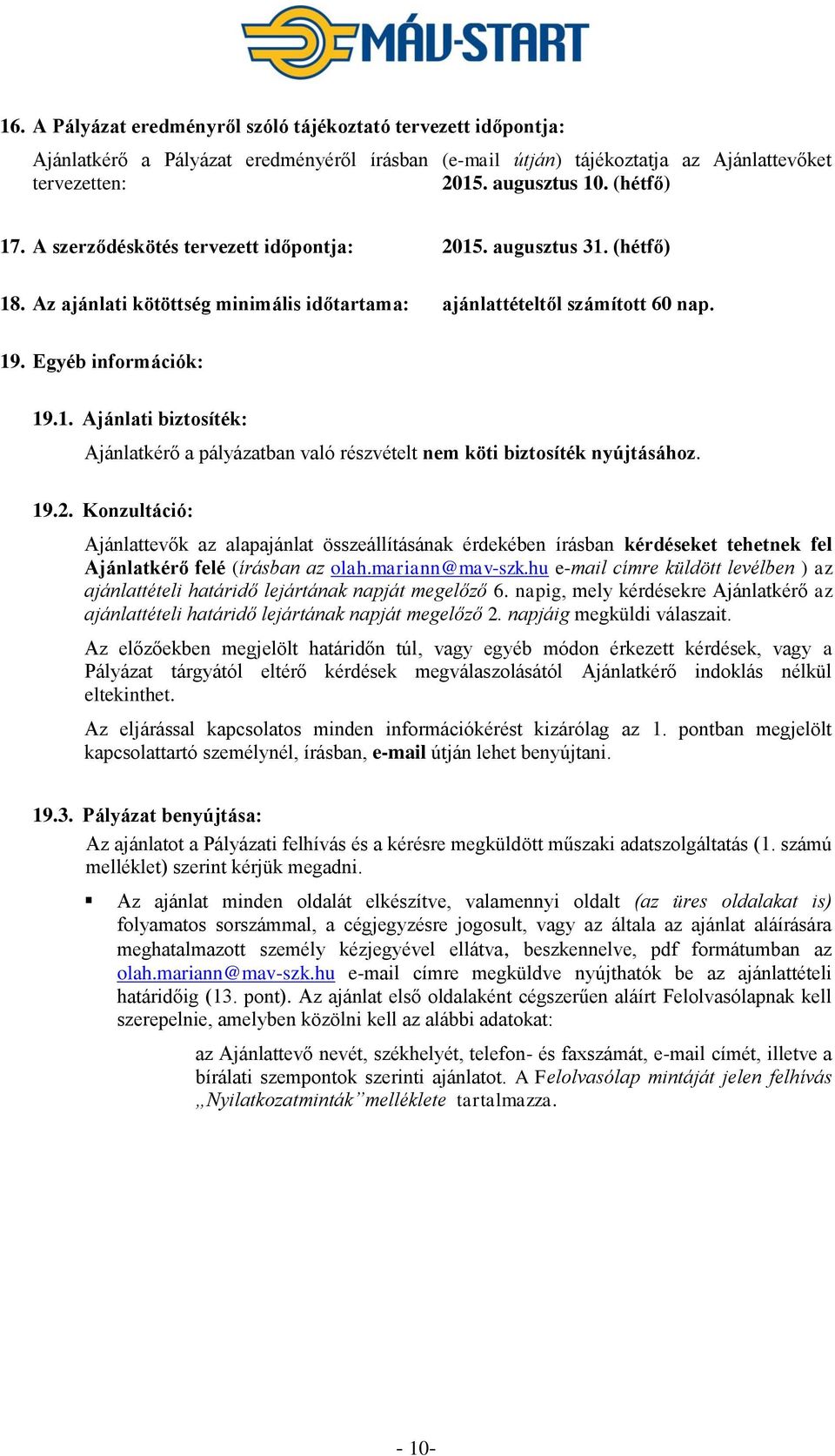 19.2. Konzultáció: Ajánlattevők az alapajánlat összeállításának érdekében írásban kérdéseket tehetnek fel Ajánlatkérő felé (írásban az olah.mariann@mav-szk.