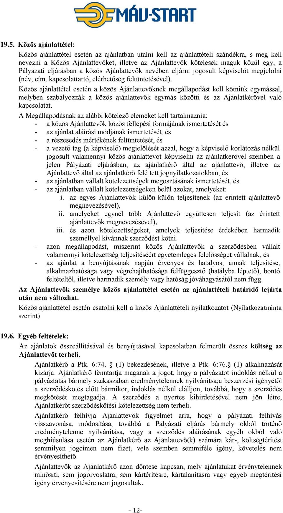 Közös ajánlattétel esetén a közös Ajánlattevőknek megállapodást kell kötniük egymással, melyben szabályozzák a közös ajánlattevők egymás közötti és az Ajánlatkérővel való kapcsolatát.