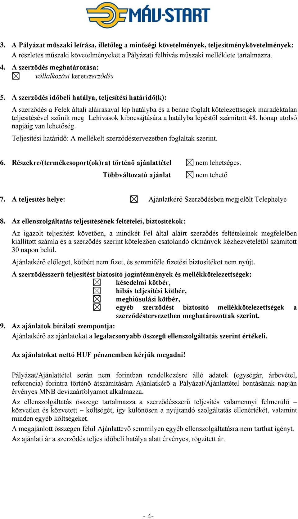 A szerződés időbeli hatálya, teljesítési határidő(k): A szerződés a Felek általi aláírásával lép hatályba és a benne foglalt kötelezettségek maradéktalan teljesítésével szűnik meg Lehívások