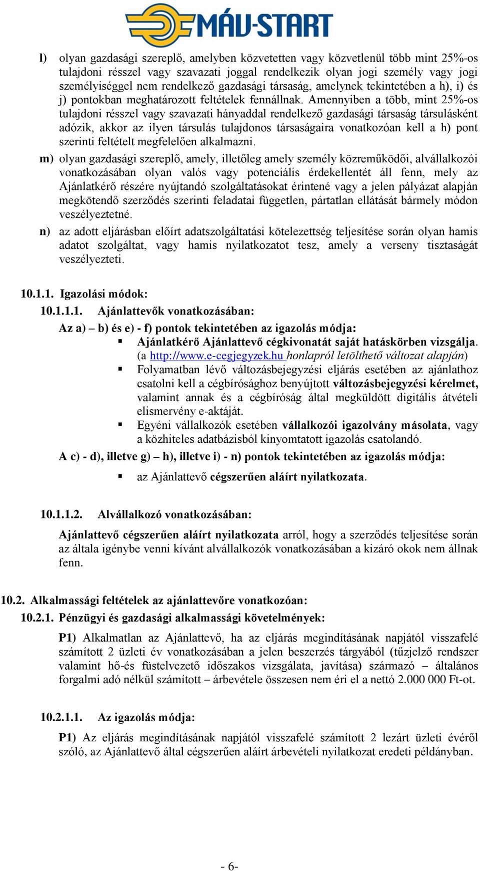 Amennyiben a több, mint 25%-os tulajdoni résszel vagy szavazati hányaddal rendelkező gazdasági társaság társulásként adózik, akkor az ilyen társulás tulajdonos társaságaira vonatkozóan kell a h) pont