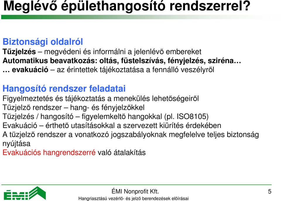 érintettek tájékoztatása a fennálló veszélyről Hangosító rendszer feladatai Figyelmeztetés és tájékoztatás a menekülés lehetőségeiről Tűzjelző rendszer hang-