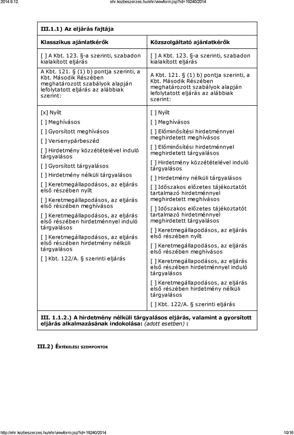 tárgyalásos [ ] Gyorsított tárgyalásos [ ] Hirdetmény nélküli tárgyalásos [ ] Keretmegállapodásos, az eljárás első részében nyílt [ ] Keretmegállapodásos, az eljárás első részében meghívásos [ ]