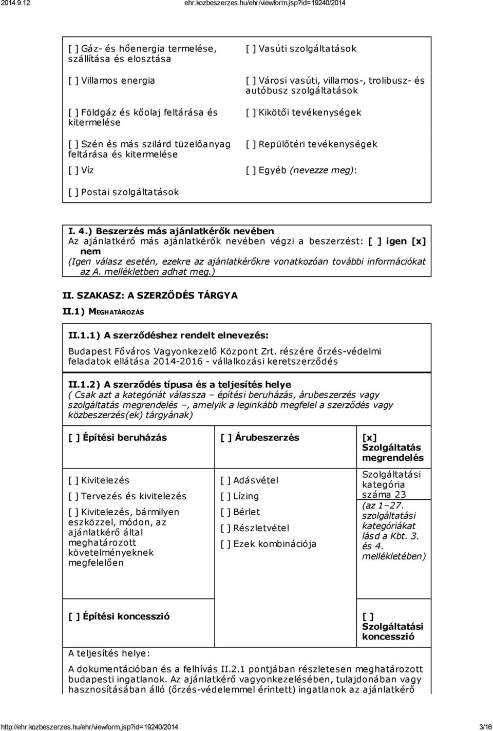 I. 4.) Beszerzés más ajánlatkérők nevében Az ajánlatkérő más ajánlatkérők nevében végzi a beszerzést: [ ] igen [x] nem (Igen válasz esetén, ezekre az ajánlatkérőkre vonatkozóan további információkat