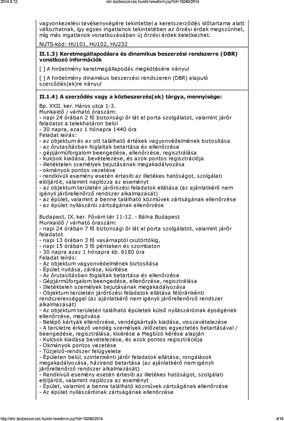 1, HU102, HU232 II.1.3) Keretmegállapodásra és dinamikus beszerzési rendszerre (DBR) vonatkozó információk [ ] A hirdetmény keretmegállapodás megkötésére irányul [ ] A hirdetmény dinamikus beszerzési