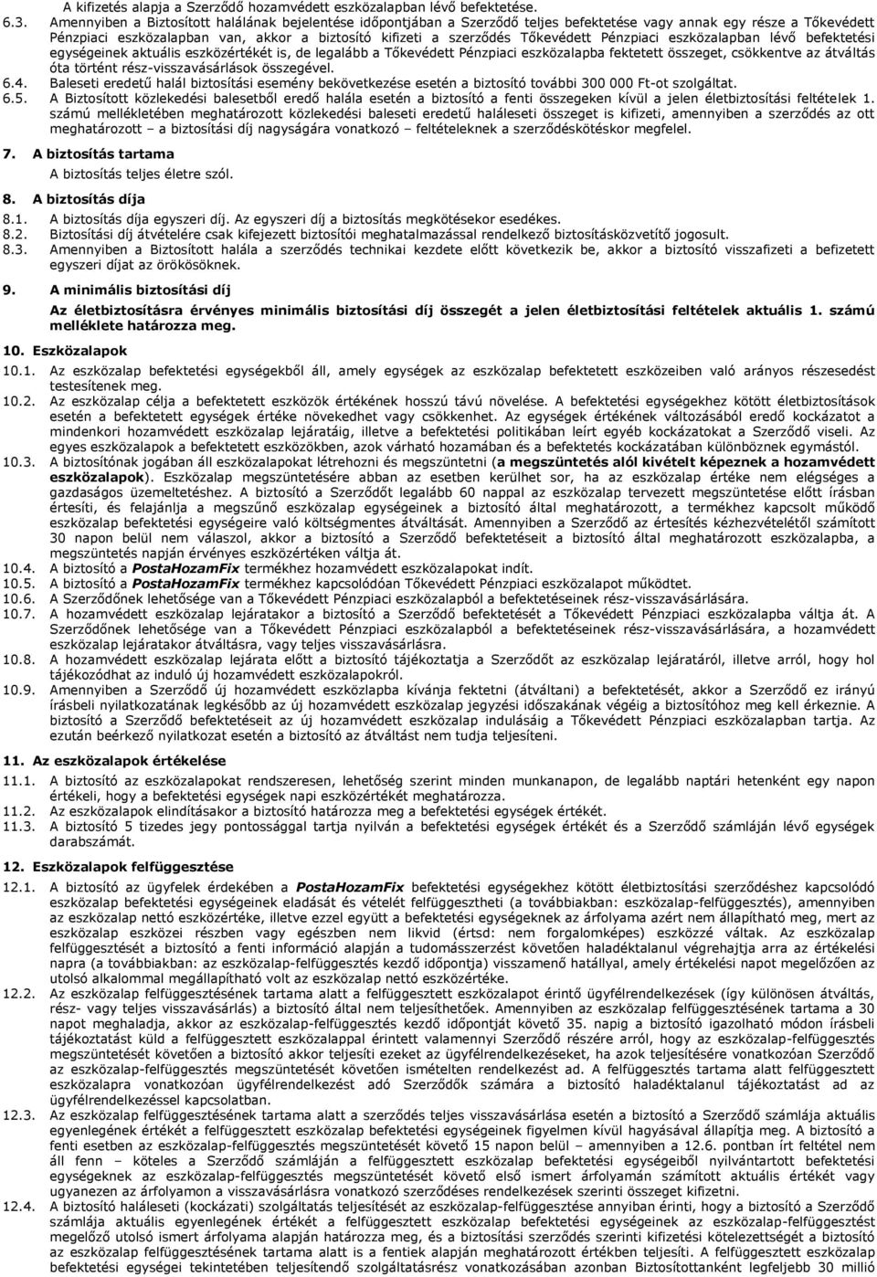 Tőkevédett Pénzpiaci eszközalapban lévő befektetési egységeinek aktuális eszközértékét is, de legalább a Tőkevédett Pénzpiaci eszközalapba fektetett összeget, csökkentve az átváltás óta történt