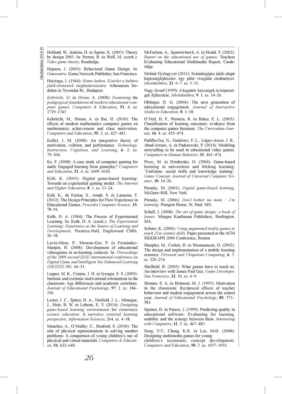 Athenaeum Irodalmi és Nyomdai Rt., Budapest. Kebritchi, M. és Hirum, A. (2008): Examining the pedagogical foundations of modern educational computer games. Computers & Education, 51. 4. sz. 1729 1743.