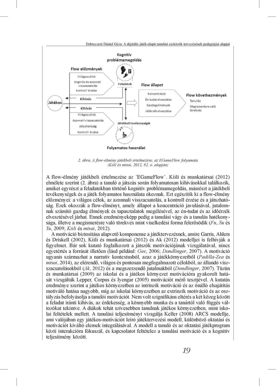 ábra) a tanuló a játszás során folyamatosan kihívásokkal találkozik, amiket egyrészt a feladatokban történő kognitív problémamegoldás, másrészt a játékbeli tevékenységek és a játék folyamatos