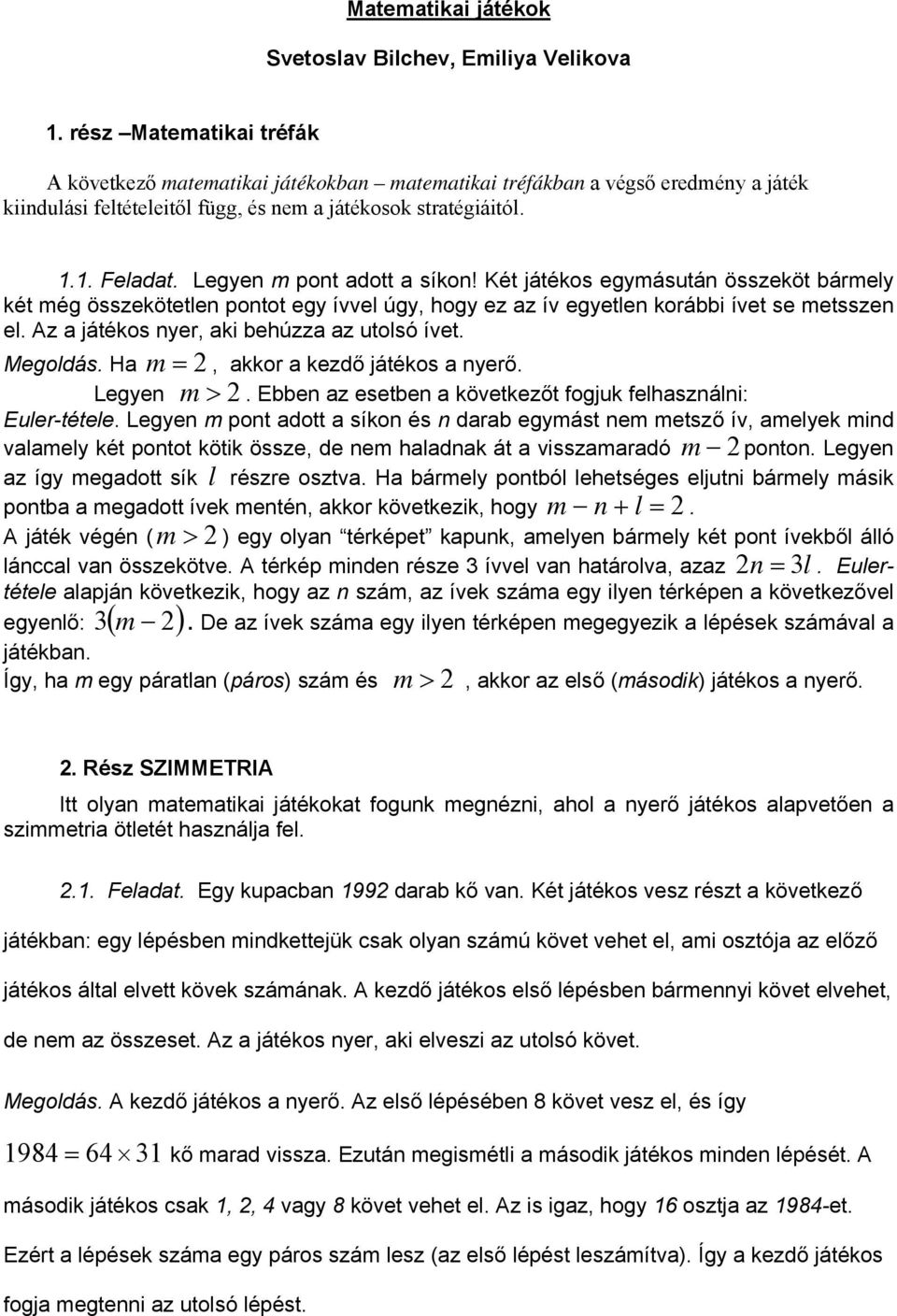 Legye m pot adott a síko! Két játékos egymásutá összeköt bármely két még összekötetle potot egy ívvel úgy, hogy ez az ív egyetle korábbi ívet se metssze el.