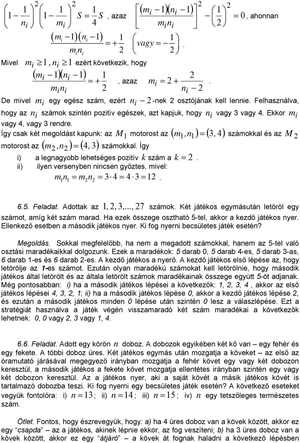 Ekkor i vagy 4, vagy 3 redre. Így csak két megoldást kapuk: az M 1 motorost az ( m 1,1 ) = ( 3, 4) számokkal és az M motorost az ( m, ) = ( 4, 3) számokkal.