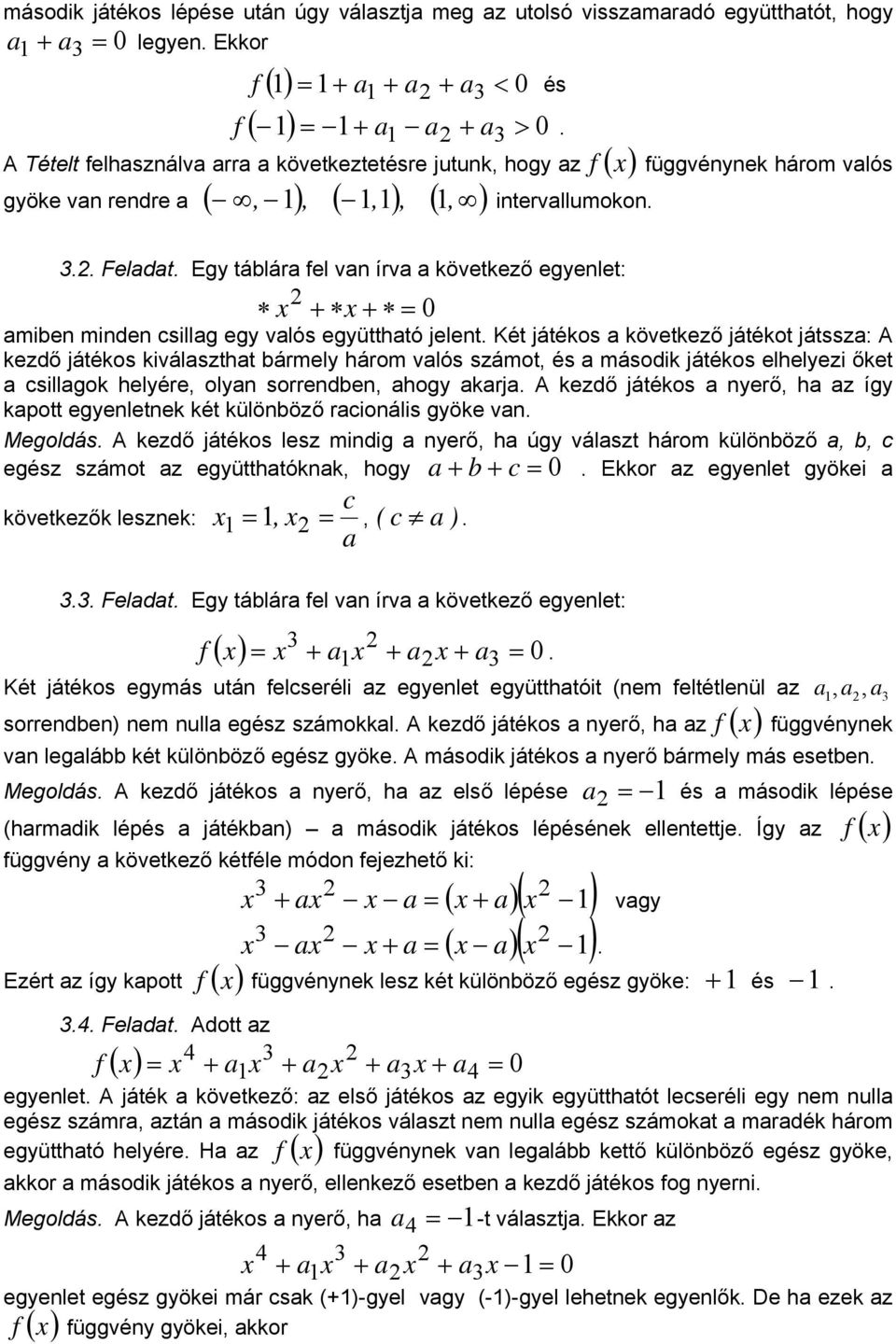 Egy táblára fel va írva a következő egyelet: x + x + = 0 amibe mide csillag egy valós együttható jelet.