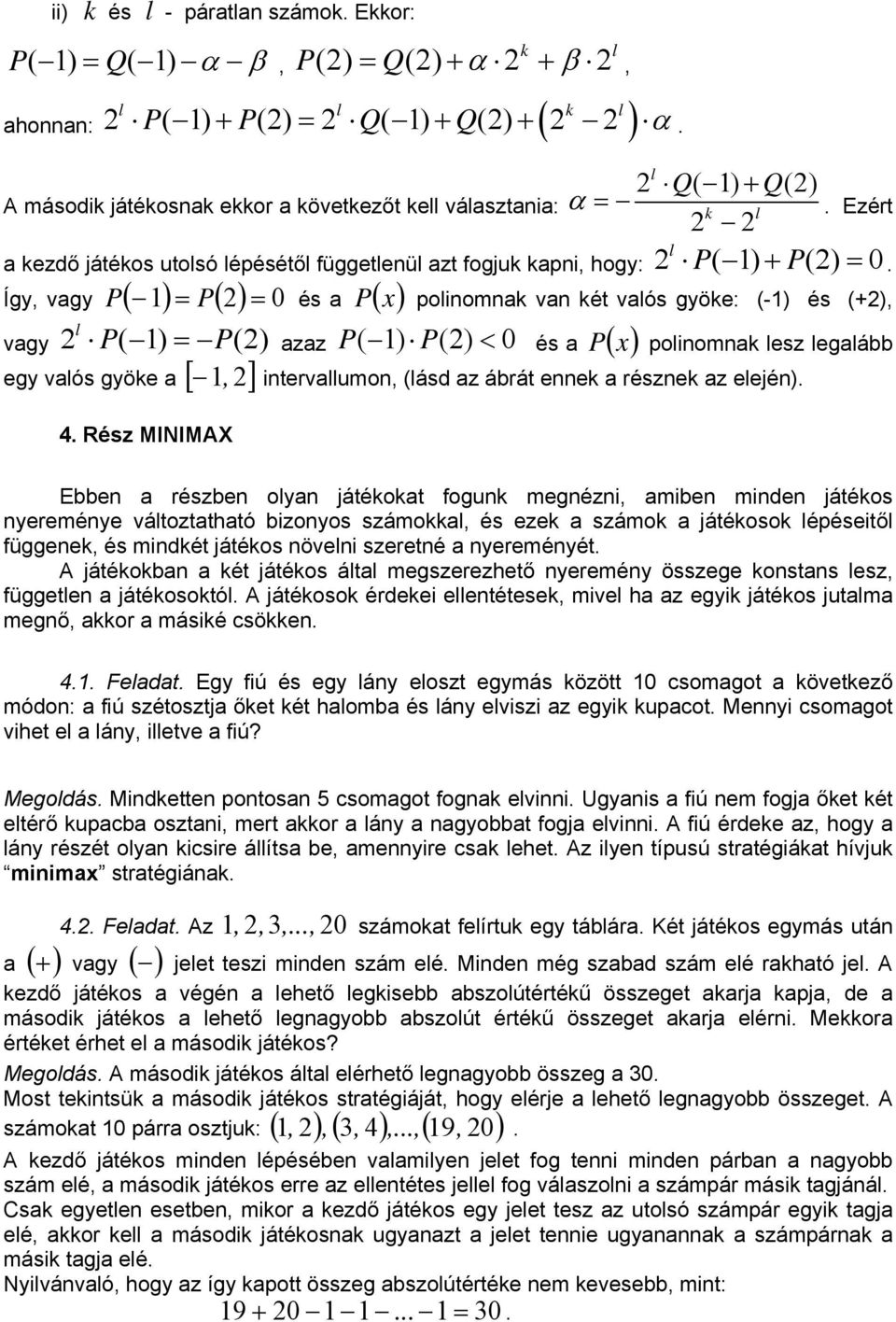 Így, vagy P ( 1 ) = P( ) = 0 és a P ( x) poliomak va két valós gyöke: (-1) és (+), l vagy P( 1) = P() azaz P( 1) P() < 0 és a P ( x) poliomak lesz legalább egy valós gyöke a [ 1, itervallumo, (lásd