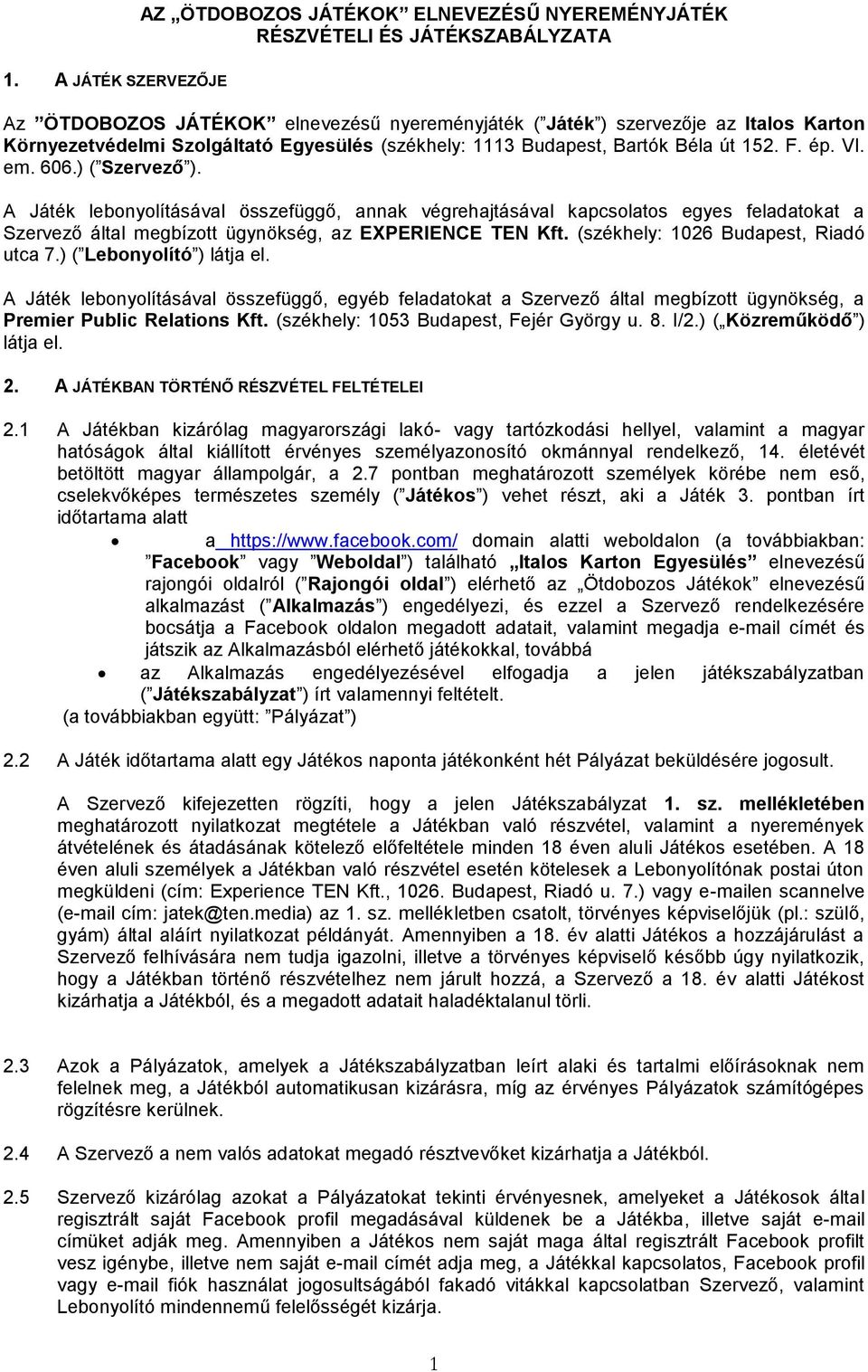 A Játék lebonyolításával összefüggő, annak végrehajtásával kapcsolatos egyes feladatokat a Szervező által megbízott ügynökség, az EXPERIENCE TEN Kft. (székhely: 1026 Budapest, Riadó utca 7.