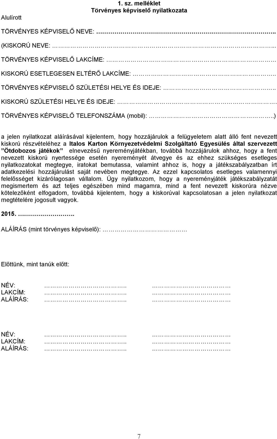 .) a jelen nyilatkozat aláírásával kijelentem, hogy hozzájárulok a felügyeletem alatt álló fent nevezett kiskorú részvételéhez a Italos Karton Környezetvédelmi Szolgáltató Egyesülés által szervezett