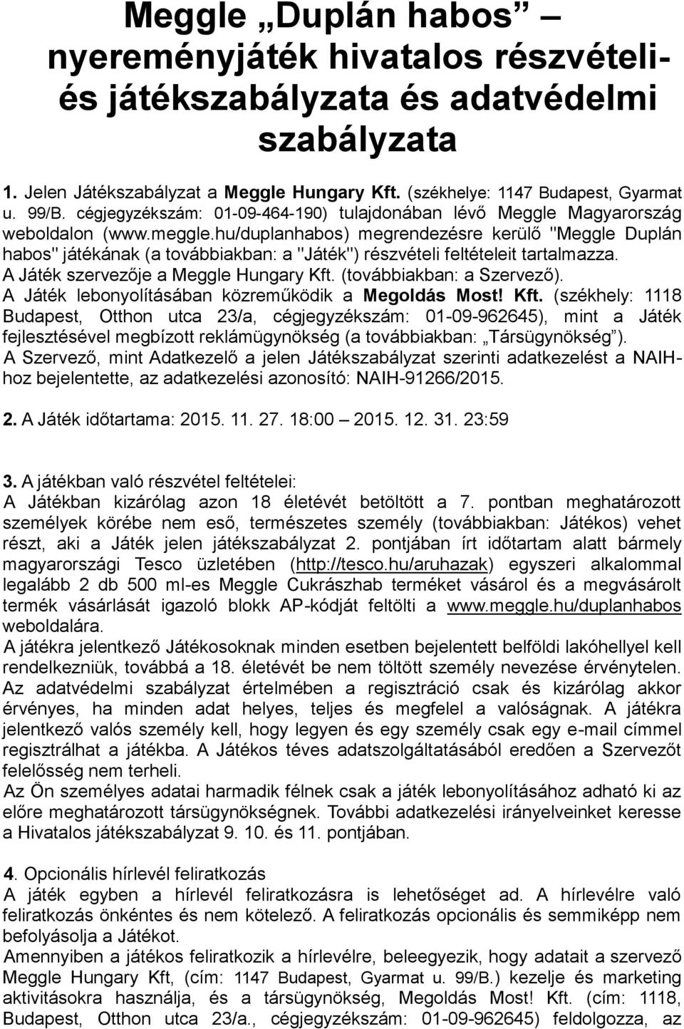 hu/duplanhabos) megrendezésre kerülő "Meggle Duplán habos" játékának (a továbbiakban: a "Játék") részvételi feltételeit tartalmazza. A Játék szervezője a Meggle Hungary Kft.