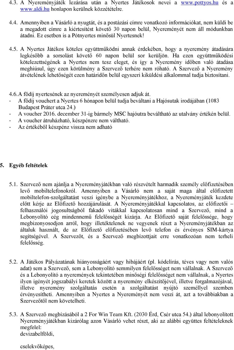 Ha ezen együttműködési kötelezettségének a Nyertes nem tesz eleget, és így a Nyeremény időben való átadása meghiúsul, úgy ezen körülmény a Szervező terhére nem róható.