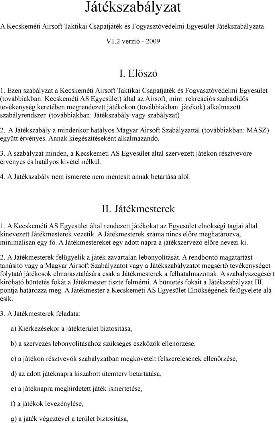 megrendezett játékokon (továbbiakban: játékok) alkalmazott szabályrendszer. (továbbiakban: Játékszabály vagy szabályzat) 2.