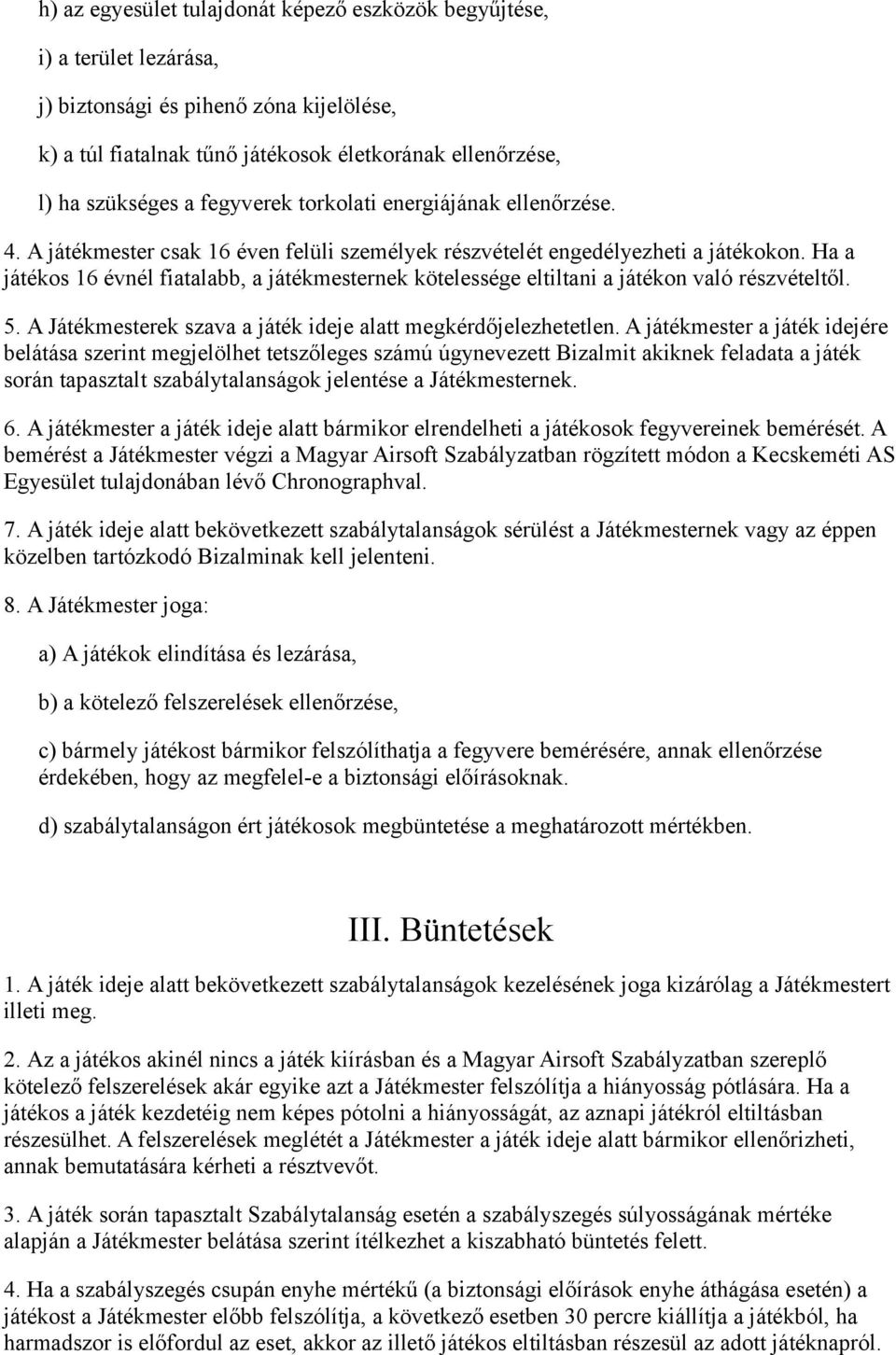 Ha a játékos 16 évnél fiatalabb, a játékmesternek kötelessége eltiltani a játékon való részvételtől. 5. A Játékmesterek szava a játék ideje alatt megkérdőjelezhetetlen.