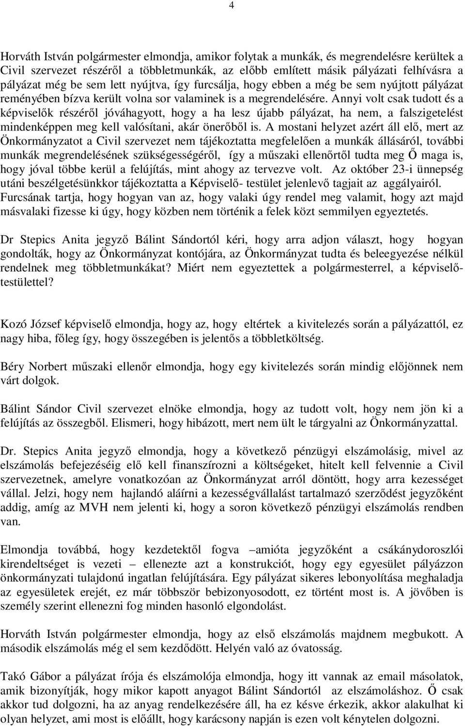 Annyi volt csak tudott és a képviselők részéről jóváhagyott, hogy a ha lesz újabb pályázat, ha nem, a falszigetelést mindenképpen meg kell valósítani, akár önerőből is.