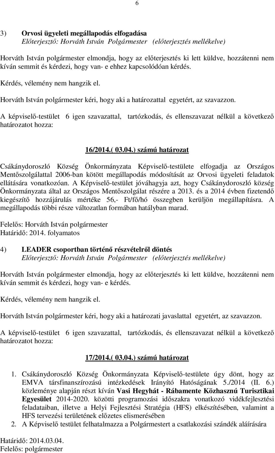 ) számú határozat Csákánydoroszló Község Önkormányzata Képviselő-testülete elfogadja az Országos Mentőszolgálattal 2006-ban kötött megállapodás módosítását az Orvosi ügyeleti feladatok ellátására