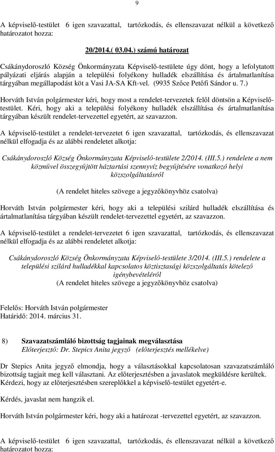 tárgyában megállapodást köt a Vasi JA-SA Kft-vel. (9935 Szőce Petőfi Sándor u. 7.) Horváth István polgármester kéri, hogy most a rendelet-tervezetek felől döntsön a Képviselőtestület.