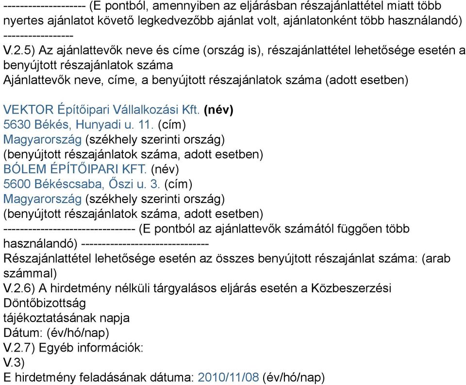 Építőipari Vállalkozási Kft. (név) 5630 Békés, Hunyadi u. 11. (cím) Magyarország (székhely szerinti ország) (benyújtott részajánlatok száma, adott esetben) BÓLEM ÉPÍTŐIPARI KFT.