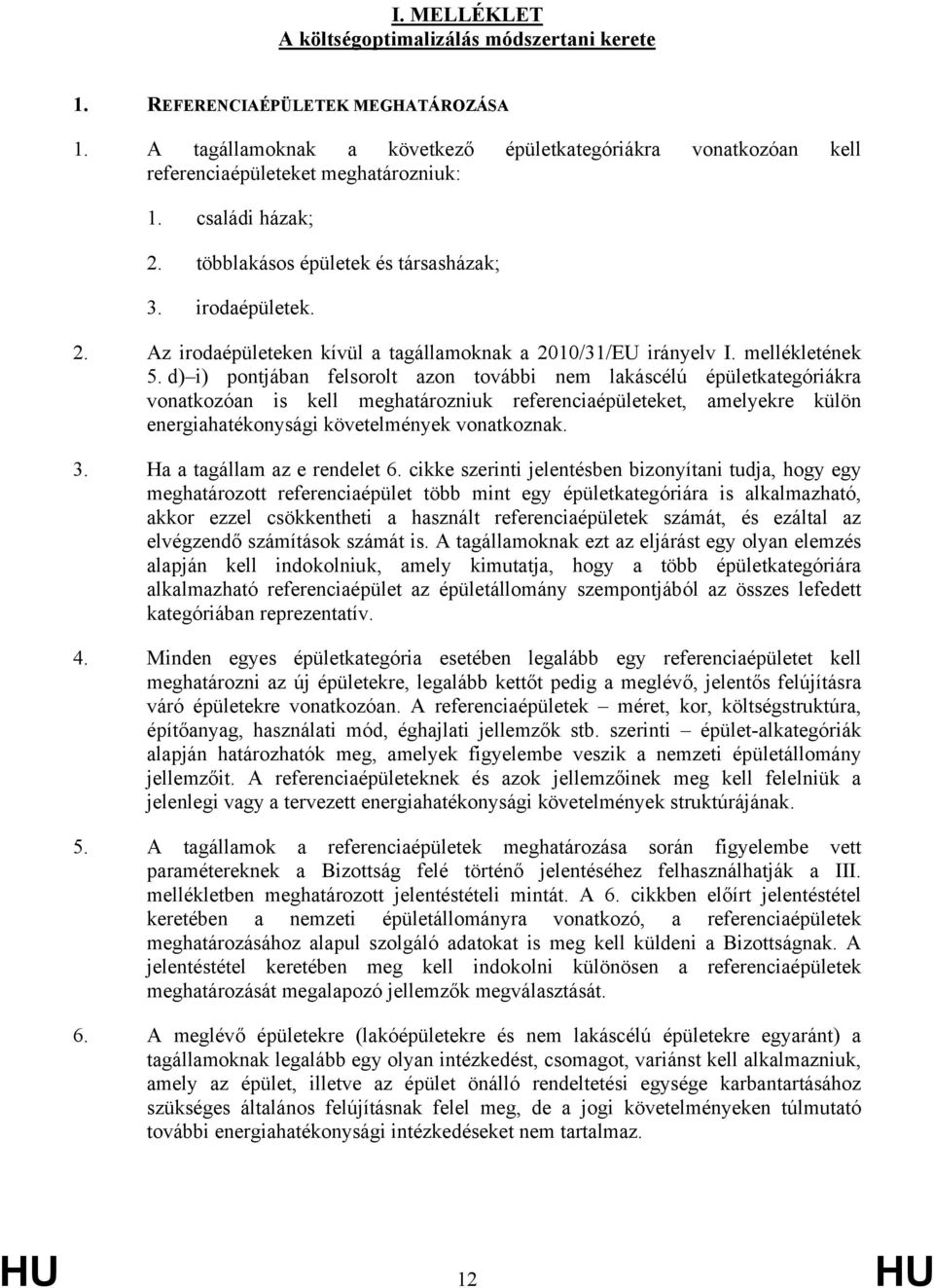 d) i) pontjában felsorolt azon további nem lakáscélú épületkategóriákra vonatkozóan is kell meghatározniuk referenciaépületeket, amelyekre külön energiahatékonysági követelmények vonatkoznak. 3.