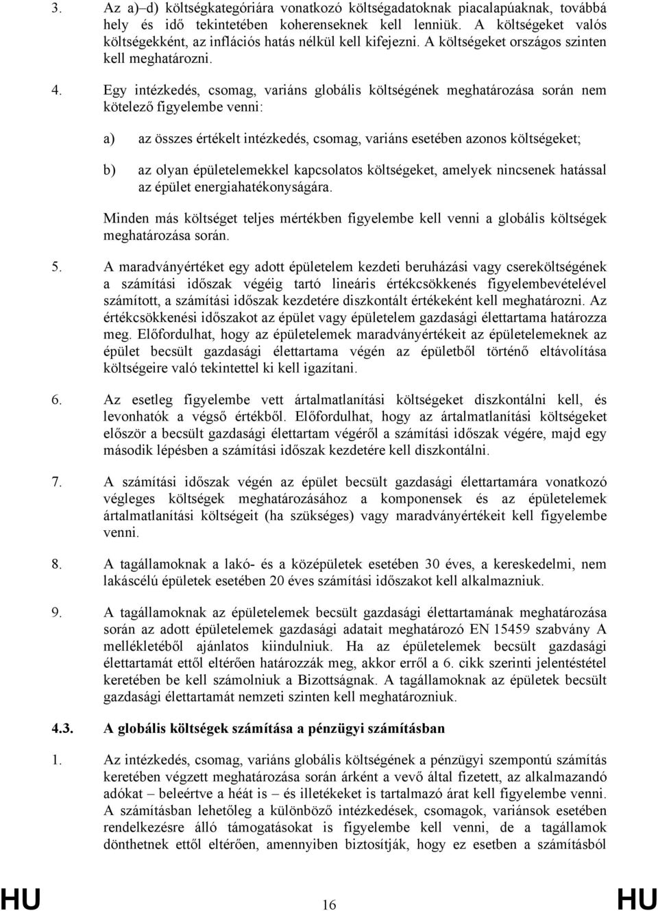 Egy intézkedés, csomag, variáns globális költségének meghatározása során nem kötelező figyelembe venni: a) az összes értékelt intézkedés, csomag, variáns esetében azonos költségeket; b) az olyan