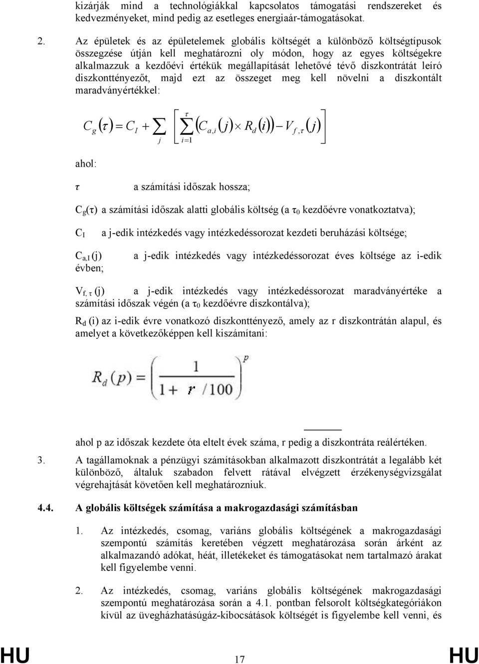 lehetővé tévő diszkontrátát leíró diszkonttényezőt, majd ezt az összeget meg kell növelni a diszkontált maradványértékkel: C ahol: τ = I j i= 1 ( ) V ( j) ( ) C + C ( j) R ( i) g τ a, i d f, τ τ a