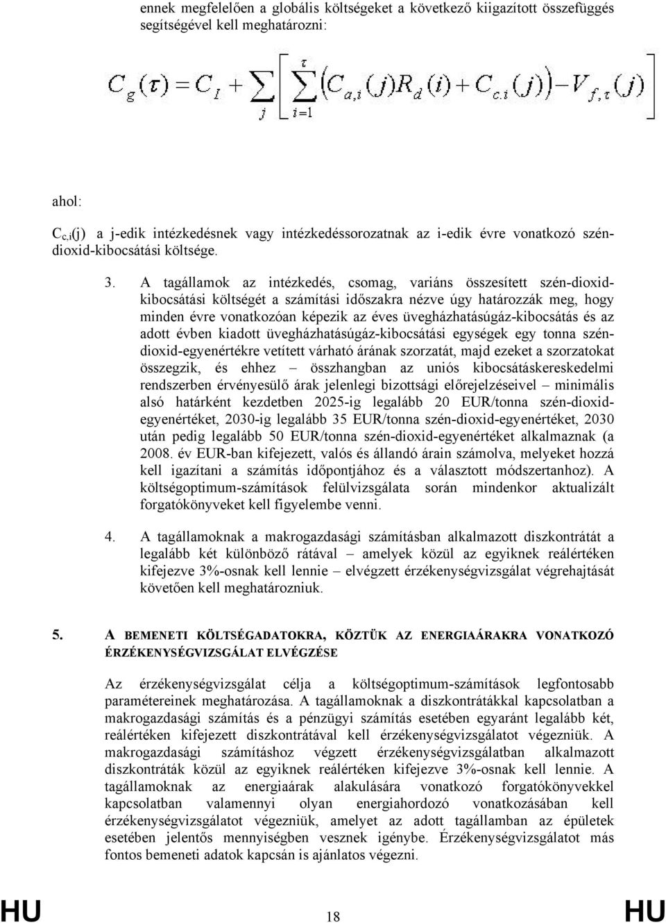 A tagállamok az intézkedés, csomag, variáns összesített szén-dioxidkibocsátási költségét a számítási időszakra nézve úgy határozzák meg, hogy minden évre vonatkozóan képezik az éves