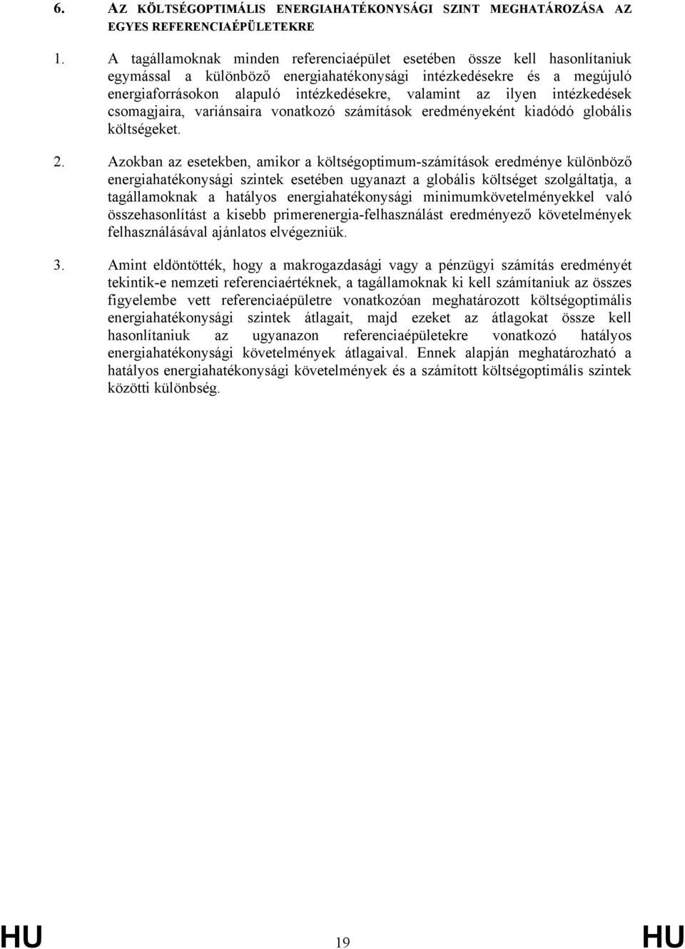 ilyen intézkedések csomagjaira, variánsaira vonatkozó számítások eredményeként kiadódó globális költségeket. 2.