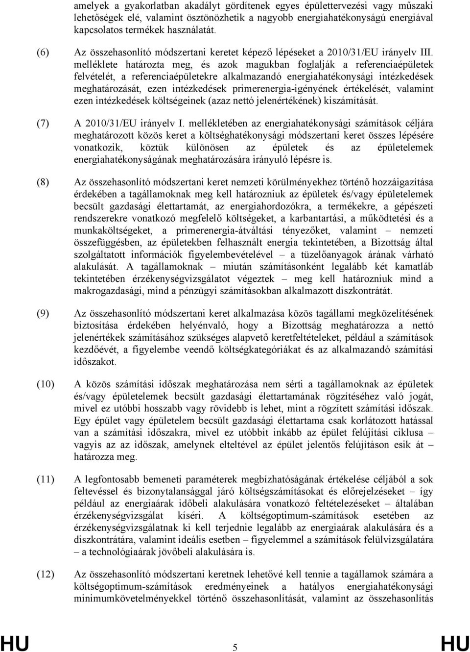 melléklete határozta meg, és azok magukban foglalják a referenciaépületek felvételét, a referenciaépületekre alkalmazandó energiahatékonysági intézkedések meghatározását, ezen intézkedések