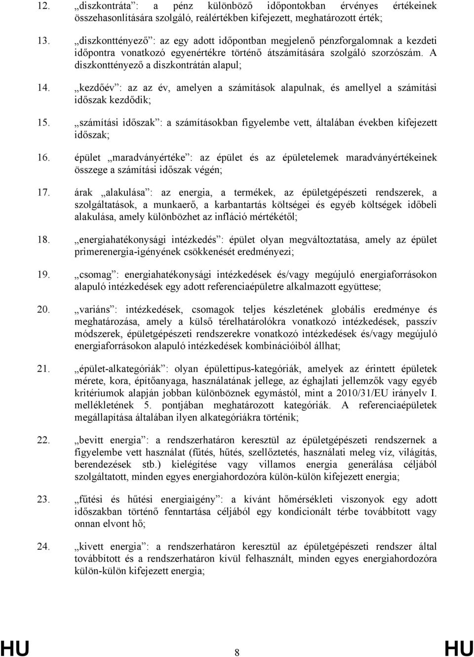 kezdőév : az az év, amelyen a számítások alapulnak, és amellyel a számítási időszak kezdődik; 15. számítási időszak : a számításokban figyelembe vett, általában években kifejezett időszak; 16.