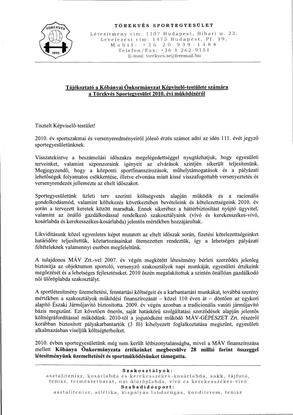 évét jegyző sprtegyesületünknek Visszatekintve a beszámlási időszakra megelégedettséggel nyugtázhatjuk, hgy egyesületi terveinket, valamint szpnzraink igényeit az elvárásk szintjén sikerült