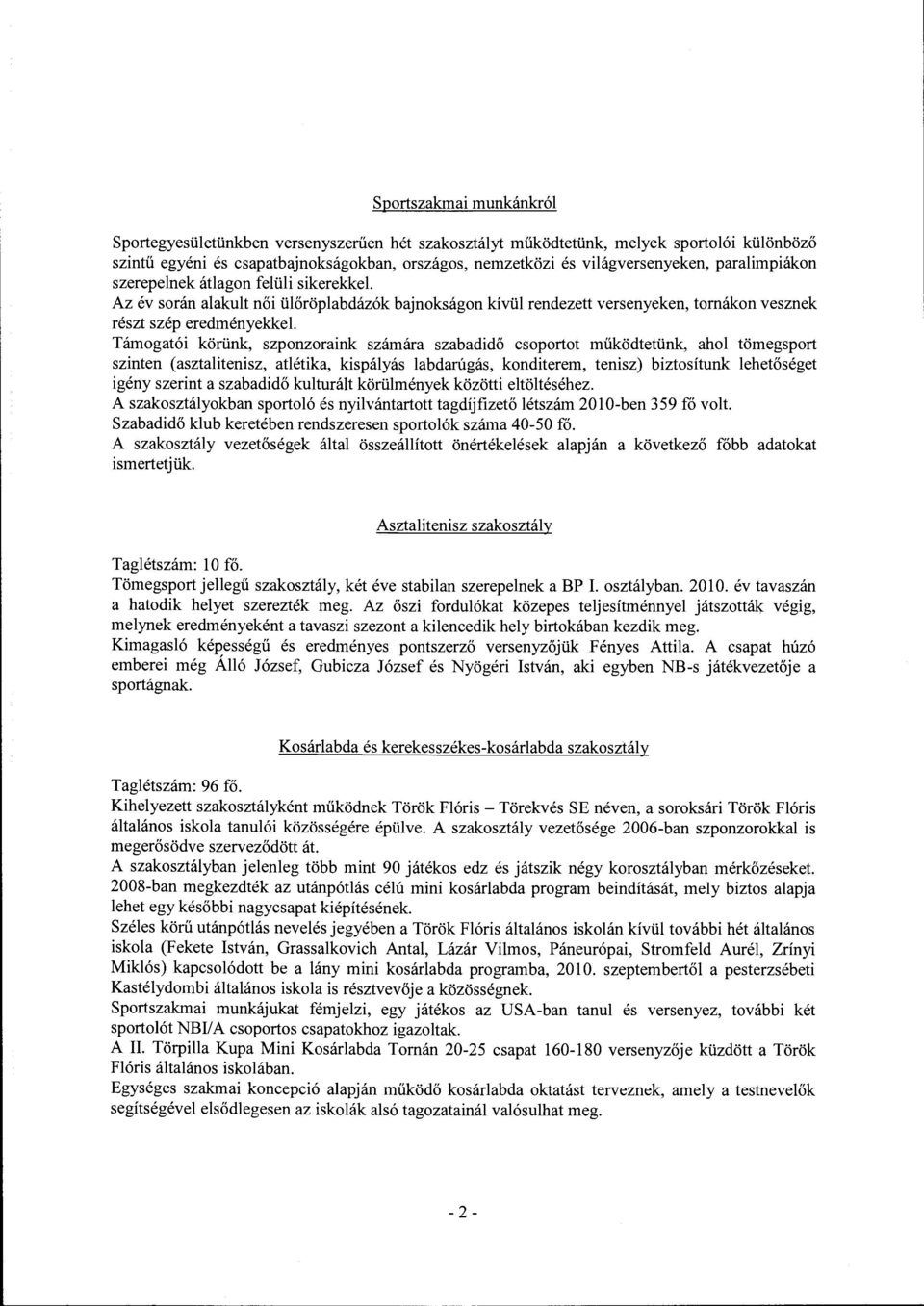 számára szabadidő csprtt működtetünk, ahl tömegsprt szinten (asztalitenisz, atlétika, kispályás labdarúgás, knditerem, tenisz) biztsítunk lehetőséget igény szerint a szabadidő kulturált körülmények