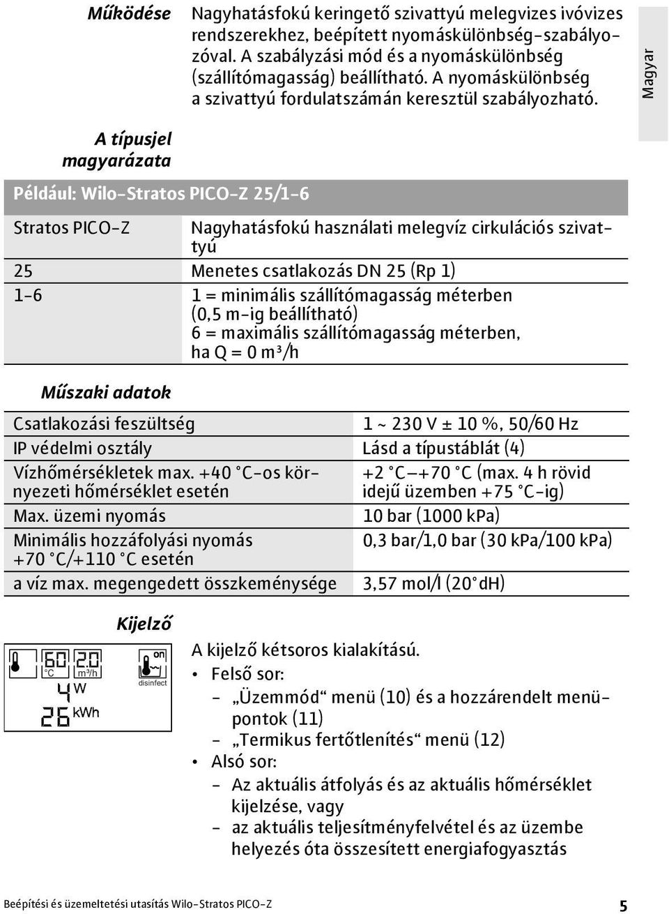 Magyar A típusjel magyarázata Például: Wilo-Stratos PICO-Z 25/1-6 Stratos PICO-Z Nagyhatásfokú használati melegvíz cirkulációs szivattyú 25 Menetes csatlakozás DN 25 (Rp 1) 1-6 1 = minimális