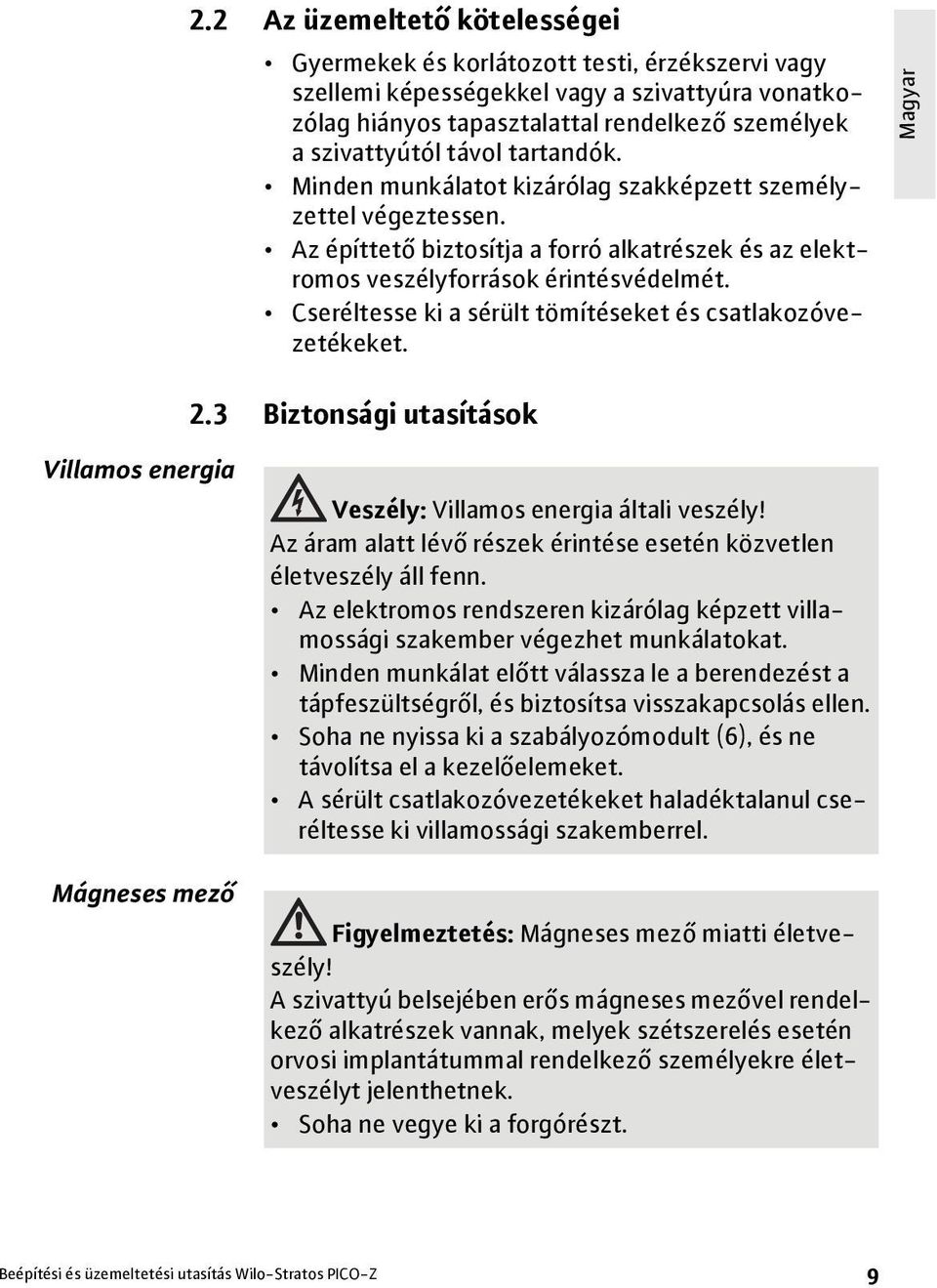 Cseréltesse ki a sérült tömítéseket és csatlakozóvezetékeket. Magyar 2.3 Biztonsági utasítások Villamos energia Mágneses mező Veszély: Villamos energia általi veszély!