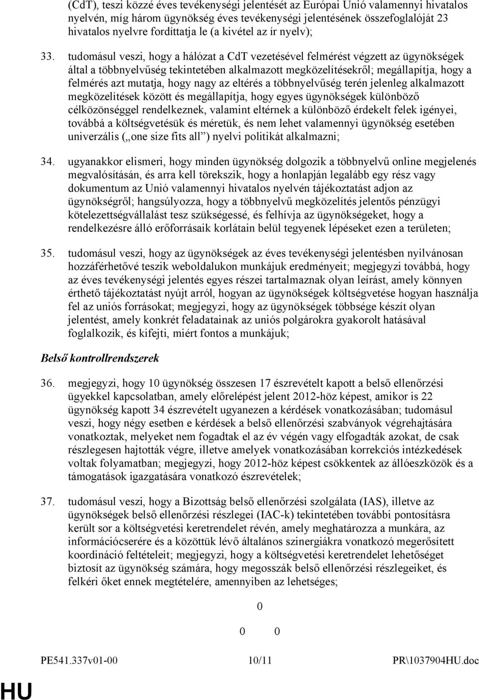 tudomásul veszi, hogy a hálózat a CdT vezetésével felmérést végzett az ügynökségek által a többnyelvűség tekintetében alkalmazott megközelítésekről; megállapítja, hogy a felmérés azt mutatja, hogy