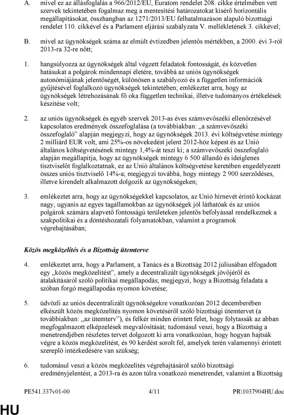 cikkével és a Parlament eljárási szabályzata V. mellékletének 3. cikkével; B. mivel az ügynökségek száma az elmúlt évtizedben jelentős mértékben, a 2000. évi 3-ról 2013-ra 32-re nőtt; 1.