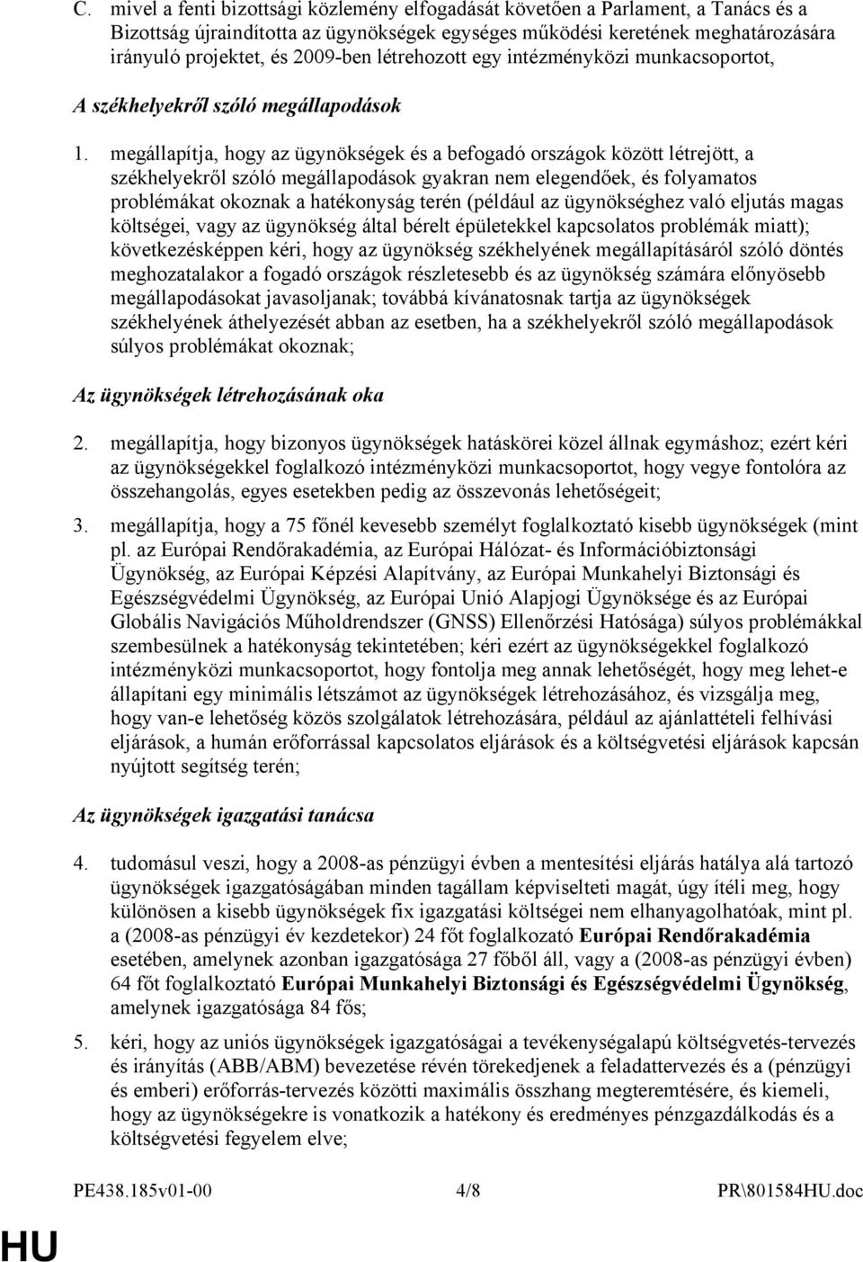 megállapítja, hogy az ügynökségek és a befogadó országok között létrejött, a székhelyekről szóló megállapodások gyakran nem elegendőek, és folyamatos problémákat okoznak a hatékonyság terén (például