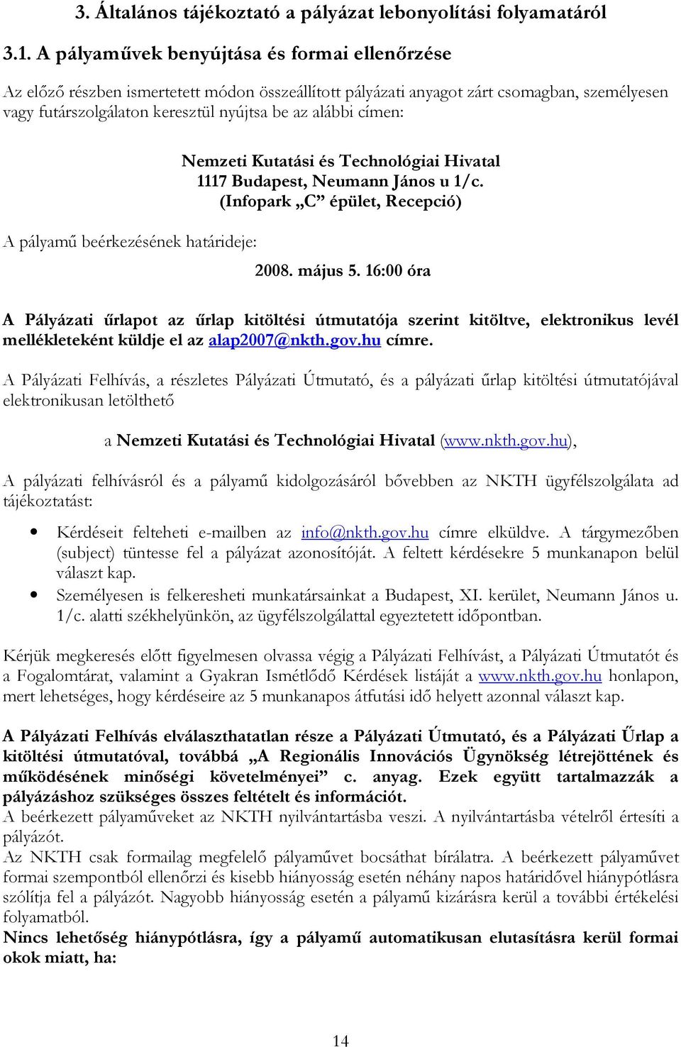 címen: A pályamő beérkezésének határideje: Nemzeti Kutatási és Technológiai Hivatal 1117 Budapest, Neumann János u 1/c. (Infopark C épület, Recepció) 2008. május 5.